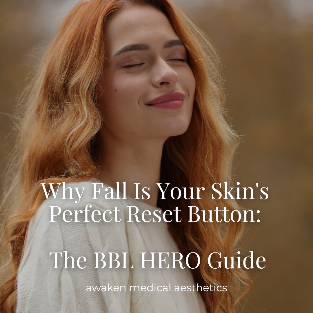 Why Fall Is Your Skin's Perfect Reset Button- The BBL Heroic Guide- Awaken Medical Aesthetics