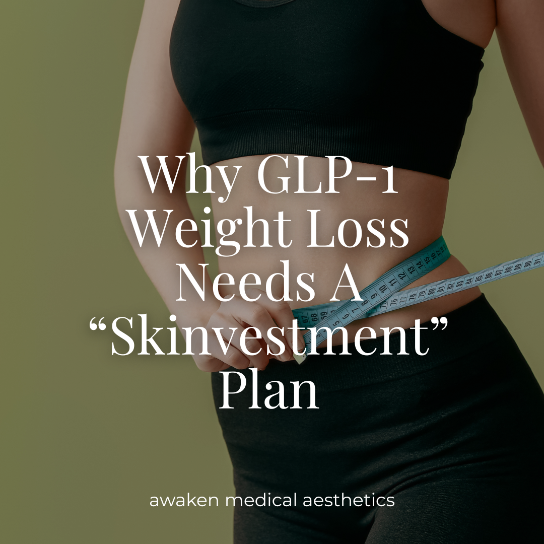 Why GLP-1 Weight Loss Needs a Skinvestment Plan Awaken Medical Aesthetics Why GLP-1 Weight Loss Needs a Skinvestment Plan Awaken Medical Aesthetics